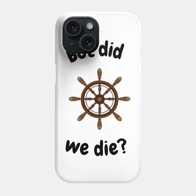 But did we die? Boat wheel graphic Phone Case by Trahpek