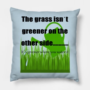 The Grass Is Greener Where You Water It Pillow