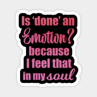 Is Done an Emotion Because I Feel That in my Soul Magnet