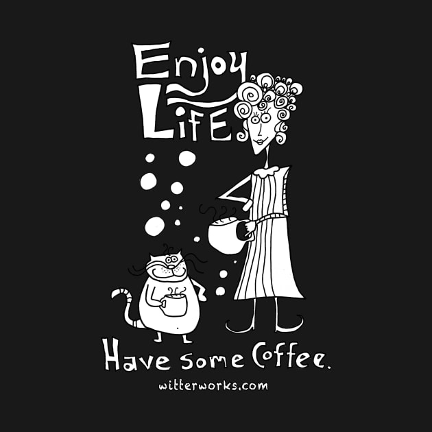 Enjoy Life... Have Some Coffee. by witterworks