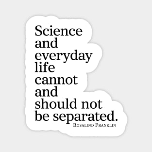 Science And Everyday Life Cannot And Should Not Be Separated Magnet