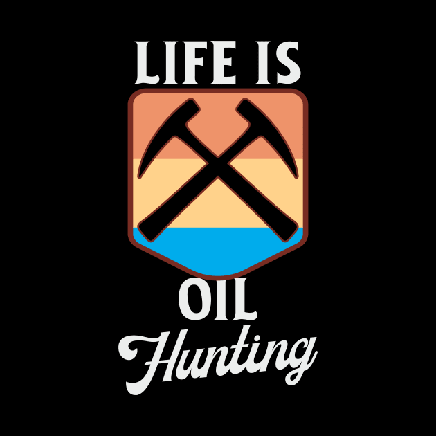 Life Is Oil Hunting by Crimson Leo Designs