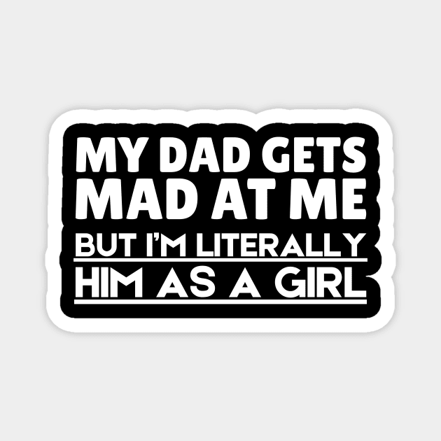 My Dad Gets Mad At Me But I'm Literally Him As A Girl Magnet by The WYLD Tribe