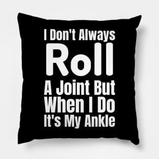 I Don't Always Roll A Joint But When I Do It's My Ankle-Funny Saying Pillow