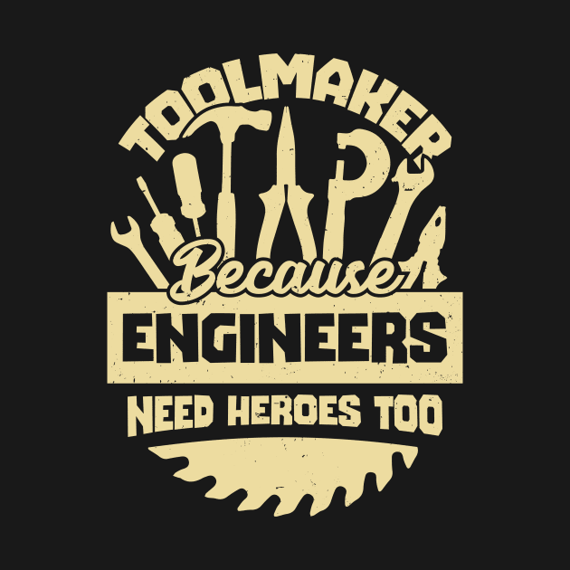 Toolmaker Because Engineers Need Heroes Too by Dolde08