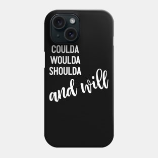 Inspirational Quotes | Coulda Woulda Shoulda and Will Phone Case