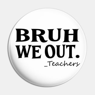 Bruh We Out Teachers Pin