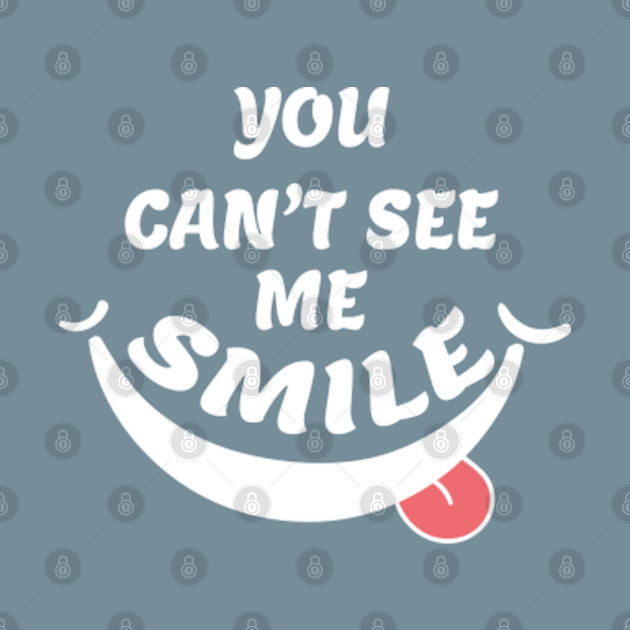 Discover You Can't See Me Smile Funny - Smiley Face Mask - T-Shirt