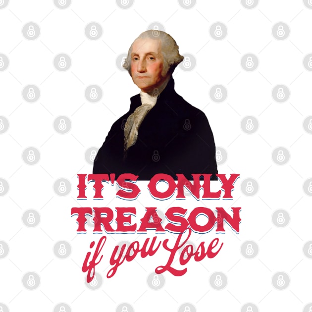 It's only treason if you lose - George Washington by BodinStreet