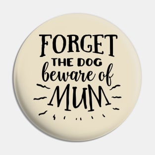 Forget the dog beware of mum Pin