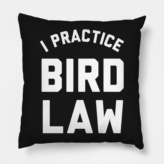 I practice Bird Law. Pillow by PodDesignShop