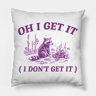 oh i get it ( i don't get it ) Retro Cartoon T Shirt, Weird T Shirt, Meme T Shirt, Trash Panda T Shirt, Unisex Pillow