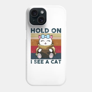 Hold On I See A Cat, Funny Cat Lovers Phone Case