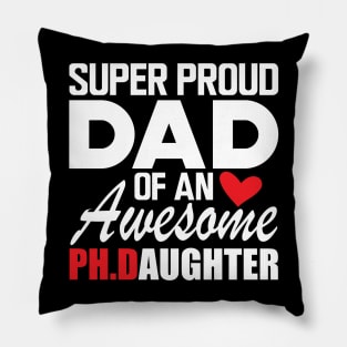 Ph.D. Dad - Super proud dad of an awesome Ph.d. Daughter w Pillow