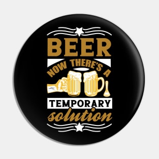 Beer Now There's a Temporary Solution T Shirt For Women Men Pin