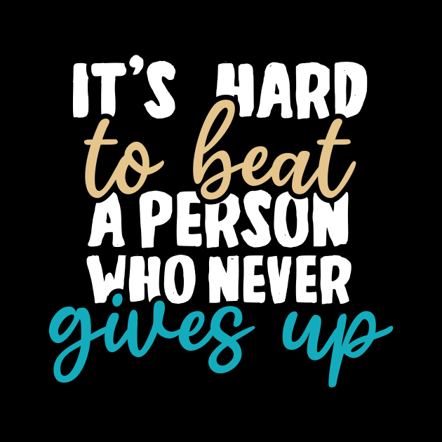 It's hard to beat a person who never gives up by YEBYEMYETOZEN