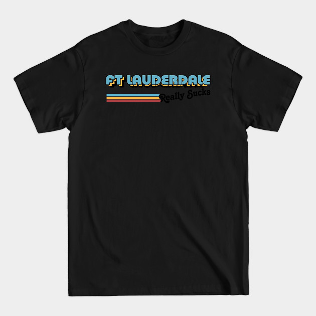 Disover Ft Lauderdale Really Sucks // Humorous Anti-Florida Design - Florida Girl - T-Shirt