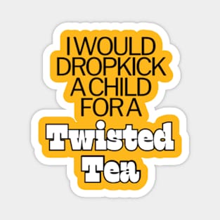 I Would Dropkick A Child For A twisted tea , hard iced tea Magnet