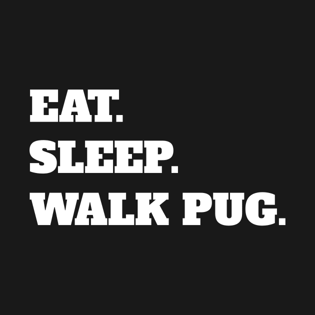 Eat Sleep Walk Pug - Pug Dog Pugs Dogs by fromherotozero