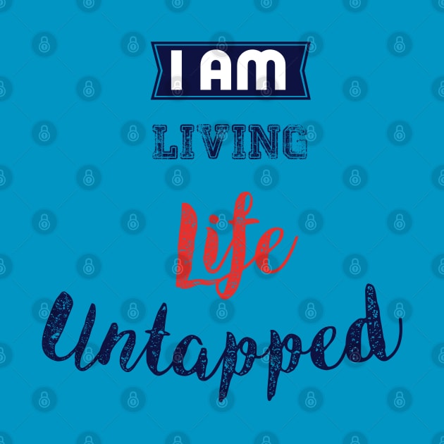 I Am Living Life Untapped by StacyInspires