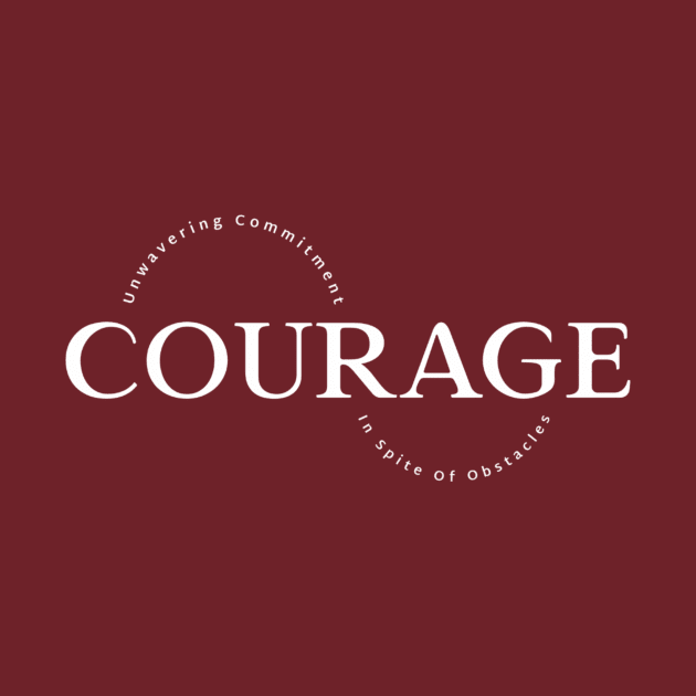 Courage - Unwavering Commitment In Spite Of Obstacles by Urban Gypsy Designs