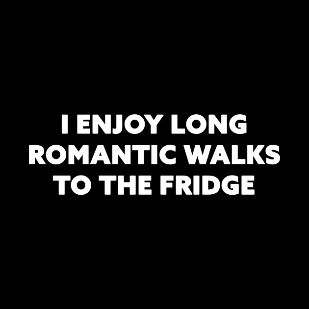 I enjoy long romantic walks to the fridge by Horisondesignz