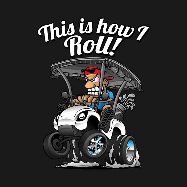 This Is How I Roll Funny Golf Cart Cartoon by hobrath