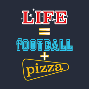 Life is Football + Pizza T-Shirt