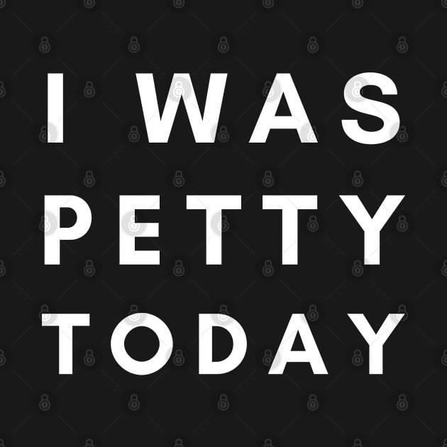 I Was Petty Today by SPEEDY SHOPPING