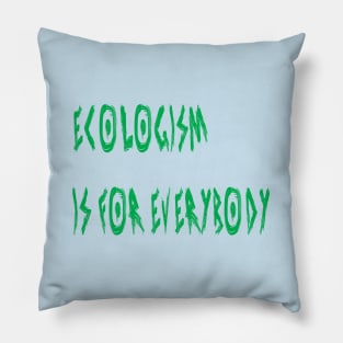 Ecologism Is for Everybody Pillow