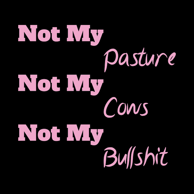 Not My Pasture Not My Cows Not My Bullsh*t, Funny Farmer Gift Idea, Wisdom Quote by StrompTees