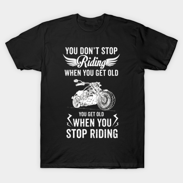 You Don't Stop Riding When You Get Old Shirt Motor Gift - Riding Bike ...