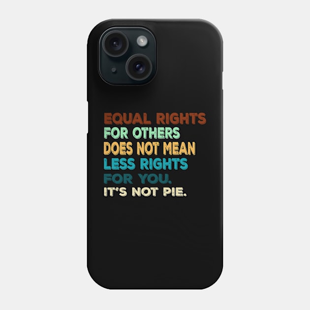 Vtg Equal rights for others does not mean less rights for you. It's not Pie Phone Case by MManoban