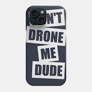 Don't Drone Me, Dude (Small logo) Phone Case