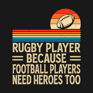 Rugby Player Because Football Players Need Heroes Too - Funny Rugby T-Shirt