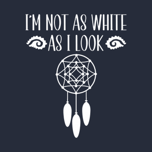 I'm Not As White As I Look Native American T-Shirt