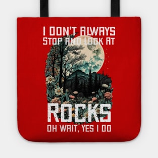 I Don't Always Stop and Look At Rocks Oh Wait, Yes I Do. Tote