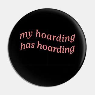 MY HOARDING HAS HOARDING Pin