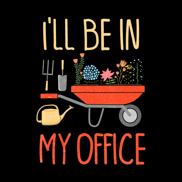 Ill Be In My Office Garden Funny Distressed Gardening by Saboia Alves