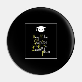 Keep calm and pretend it's on the lesson plan Pin