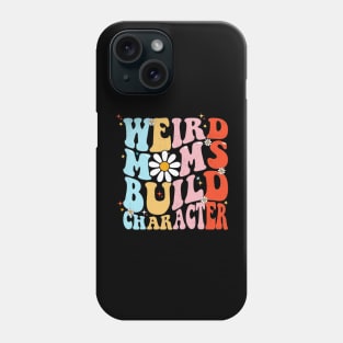 Weird Moms Build Character Funny Mother's Day Mom Phone Case