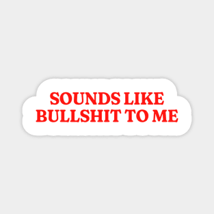 Sounds Like Bullshit To Me Shirt, Funny Y2K Tshirt, Funny Meme Shirt, Oddly Specific Shirt, Sarcastic Saying Shirt, Parody Shirt, Funny Gift Magnet