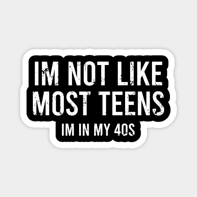 I'm not Like Most Teens I'm In My 40s Magnet by Europhia