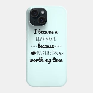 I Became A Mask Maker Because Your Life Is Worth My Time Phone Case