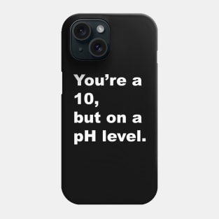 You're A 10 But On A pH Level (White Text) Phone Case