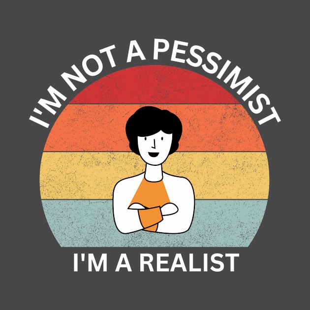 I'm not a pessimist. I'm a realist. by anthonyenglish