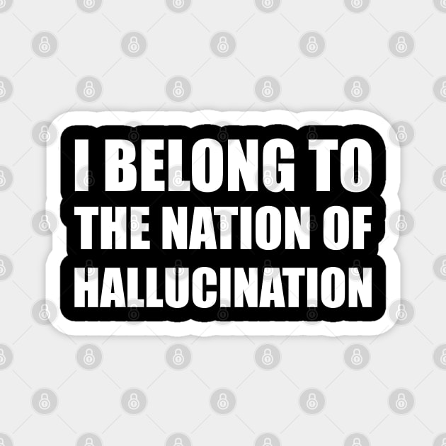 I belong to the nation of hallucination Magnet by Leo Stride