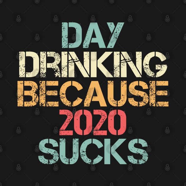 Day Drinking Because 2020 Sucks Distressed Vintage by A Comic Wizard