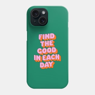 Find The Good in Each Day by The Motivated Type in Green Pink and Orange Phone Case