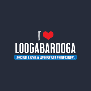 I Love Loogabarooga (aka Loughborough) T-Shirt